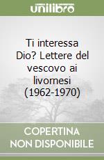 Ti interessa Dio? Lettere del vescovo ai livornesi (1962-1970) libro