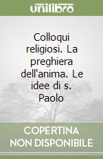 Colloqui religiosi. La preghiera dell'anima. Le idee di s. Paolo libro