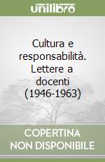 Cultura e responsabilità. Lettere a docenti (1946-1963) libro