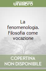 La fenomenologia. Filosofia come vocazione libro