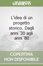 L'idea di un progetto storico. Dagli anni '30 agli anni '80 libro