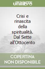 Crisi e rinascita della spiritualità. Dal Sette all'Ottocento libro