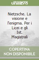 Nietzsche. La visione e l'enigma. Per i Licei e gli Ist. Magistrali libro