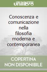 Conoscenza e comunicazione nella filosofia moderna e contemporanea libro