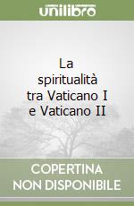 La spiritualità tra Vaticano I e Vaticano II libro