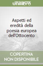 Aspetti ed eredità della poesia europea dell'Ottocento libro