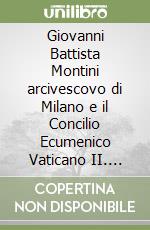 Giovanni Battista Montini arcivescovo di Milano e il Concilio Ecumenico Vaticano II. Preparazione e primo periodo libro