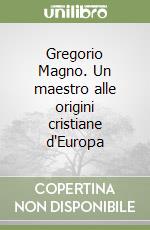 Gregorio Magno. Un maestro alle origini cristiane d'Europa libro