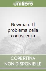 Newman. Il problema della conoscenza libro