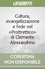 Cultura, evangelizzazione e fede nel «Prottrettico» di Clemente Alessandrino