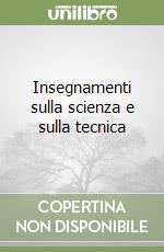 Insegnamenti sulla scienza e sulla tecnica