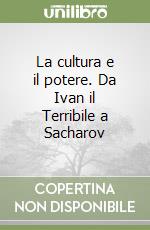 La cultura e il potere. Da Ivan il Terribile a Sacharov libro