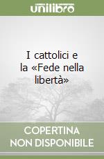 I cattolici e la «Fede nella libertà»