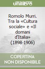 Romolo Murri. Tra la «Cultura sociale» e «Il domani d'Italia» (1898-1906) libro