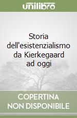 Storia dell'esistenzialismo da Kierkegaard ad oggi libro