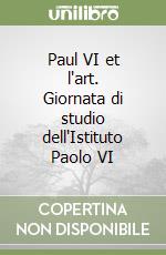 Paul VI et l'art. Giornata di studio dell'Istituto Paolo VI libro