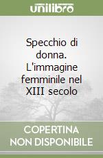 Specchio di donna. L'immagine femminile nel XIII secolo libro