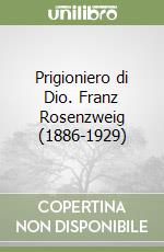 Prigioniero di Dio. Franz Rosenzweig (1886-1929) libro