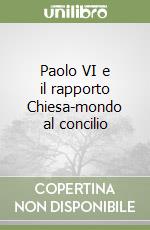 Paolo VI e il rapporto Chiesa-mondo al concilio libro