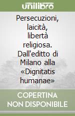 Persecuzioni, laicità, libertà religiosa. Dall'editto di Milano alla «Dignitatis humanae»