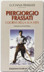 Pier Giorgio Frassati. I giorni della sua vita