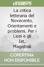 La critica letteraria del Novecento. Orientamenti e problemi. Per i Licei e gli Ist. Magistrali