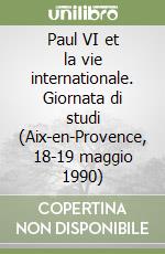 Paul VI et la vie internationale. Giornata di studi (Aix-en-Provence, 18-19 maggio 1990) libro