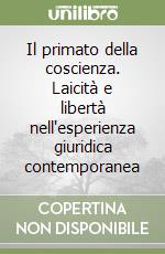 Il primato della coscienza. Laicità e libertà nell'esperienza giuridica contemporanea libro