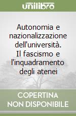 Autonomia e nazionalizzazione dell'università. Il fascismo e l'inquadramento degli atenei