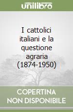 I cattolici italiani e la questione agraria (1874-1950)
