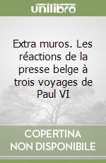 Extra muros. Les réactions de la presse belge à trois voyages de Paul VI