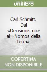 Carl Schmitt. Dal «Decisionismo» al «Nomos della terra»