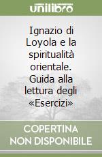 Ignazio di Loyola e la spiritualità orientale. Guida alla lettura degli «Esercizi» libro