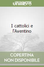 I cattolici e l'Aventino libro