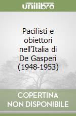 Pacifisti e obiettori nell'Italia di De Gasperi (1948-1953) libro