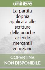 La partita doppia applicata alle scritture delle antiche aziende mercantili veneziane