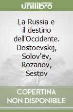 La Russia e il destino dell'Occidente. Dostoevskij, Solov'ëv, Rozanov, Sestov