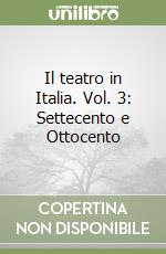 Il teatro in Italia. Vol. 3: Settecento e Ottocento libro