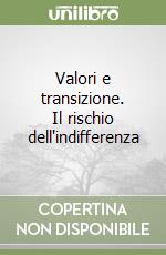 Valori e transizione. Il rischio dell'indifferenza