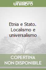 Etnia e Stato. Localismo e universalismo libro