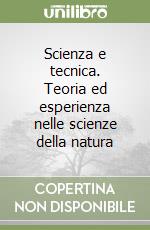 Scienza e tecnica. Teoria ed esperienza nelle scienze della natura libro