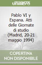 Pablo VI y Espana. Atti delle Giornate di studio (Madrid, 20-21 maggio 1994) libro