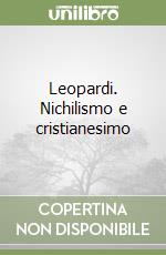 Leopardi. Nichilismo e cristianesimo libro