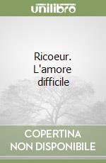 Ricoeur. L'amore difficile