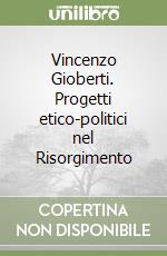 Vincenzo Gioberti. Progetti etico-politici nel Risorgimento