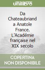 Da Chateaubriand a Anatole France. L'Académie française nel XIX secolo libro