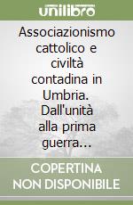 Associazionismo cattolico e civiltà contadina in Umbria. Dall'unità alla prima guerra mondiale libro