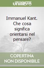 Immanuel Kant. Che cosa significa orientarsi nel pensare? libro