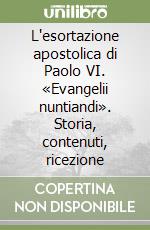 L'esortazione apostolica di Paolo VI. «Evangelii nuntiandi». Storia, contenuti, ricezione libro