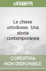 Le chiese ortodosse. Una storia contemporanea libro